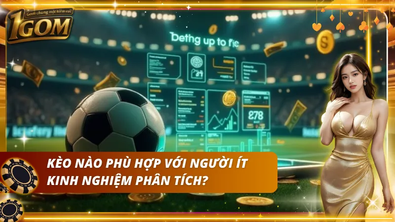 Lựa chọn kèo phù hợp cho người ít kinh nghiệm