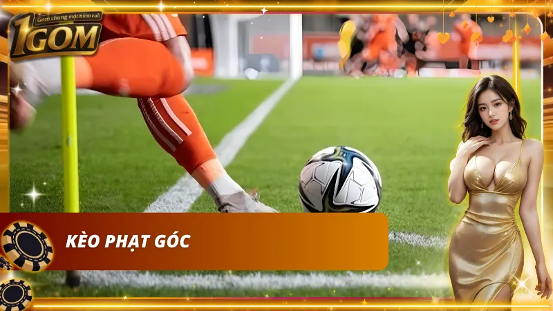 Kèo phạt góc đang là xu hướng và rất đáng cân nhắc