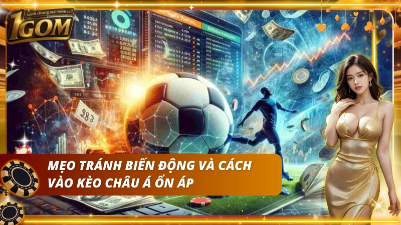 Chiến lược vào kèo châu Á hạn chế biến động mạnh