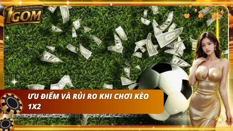 Lợi thế và rủi ro khi đặt cược kèo 1X2