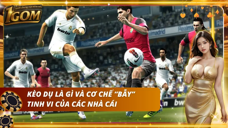 Tìm hiểu khái niệm kèo dụ là gì và cơ chế của nhà cái