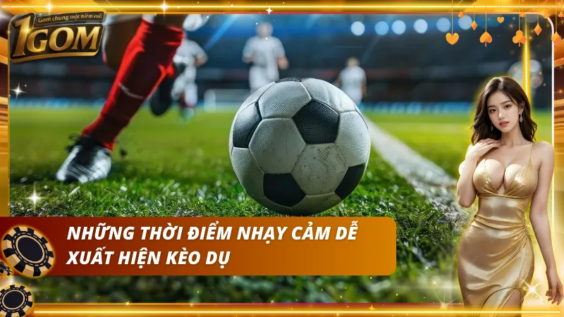 Những lúc cần phải biết khi xuất hiện kèo dụ