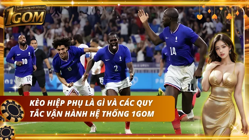 Khái niệm về kèo hiệp phụ là gì và các quy tắc của hệ thống