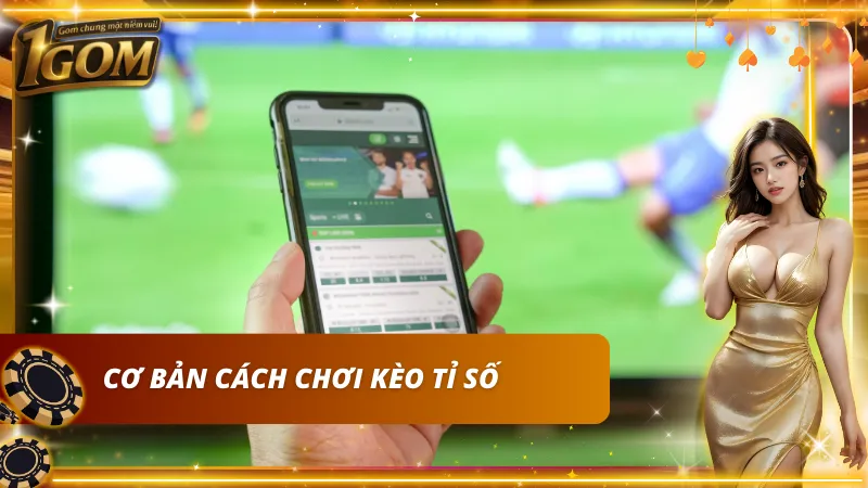 Hướng dẫn đặt cược kèo tỉ số cơ bản