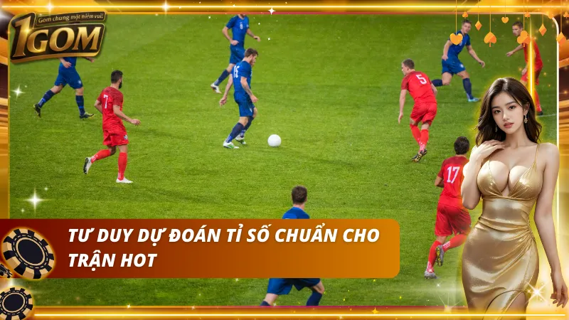 Chiến lược dự đoán tỉ số cho trận cầu tâm điểm