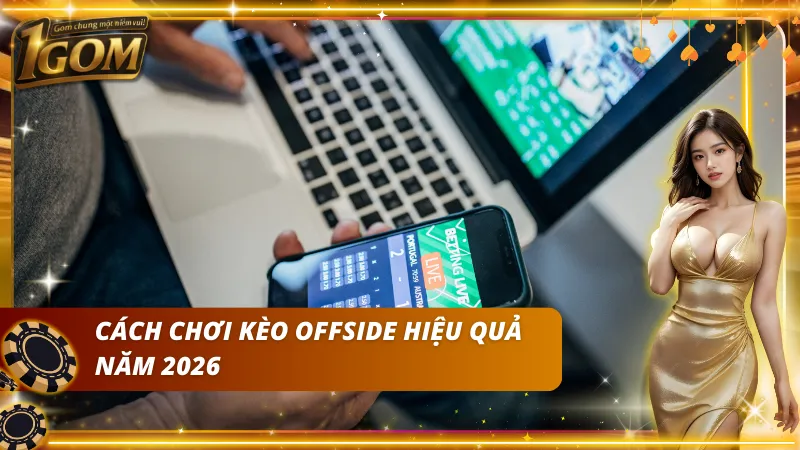 Hướng dẫn cách chơi kèo offside cực kỳ hiệu quả mới nhất